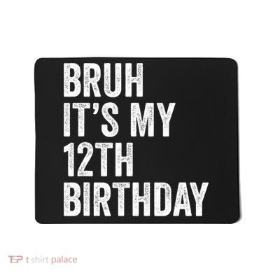 Bruh Its My 12th Birthday 12 Year Old Birthday Mousepad