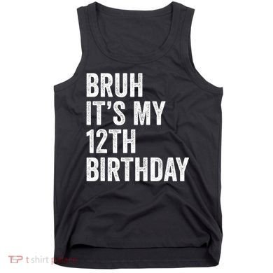 Bruh Its My 12th Birthday 12 Year Old Birthday Tank Top