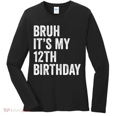 Bruh Its My 12th Birthday 12 Year Old Birthday Women's Long Sleeve Shirt
