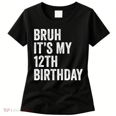Bruh Its My 12th Birthday 12 Year Old Birthday Women's T-Shirt
