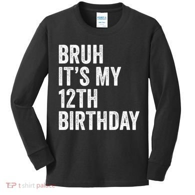 Bruh Its My 12th Birthday 12 Year Old Birthday Kids Long Sleeve Shirt