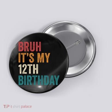Bruh Its My 12th Birthday 12 Year Old Birthday Button