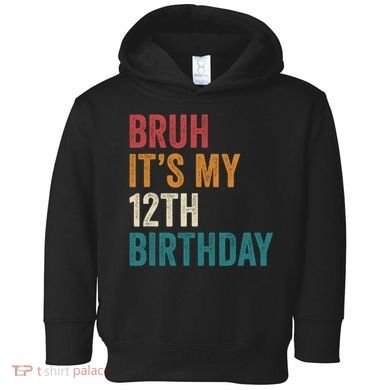 Bruh Its My 12th Birthday 12 Year Old Birthday Toddler Hoodie
