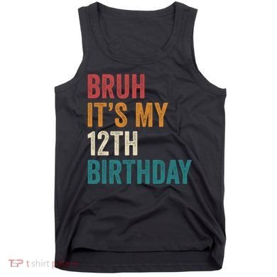Bruh Its My 12th Birthday 12 Year Old Birthday Tank Top