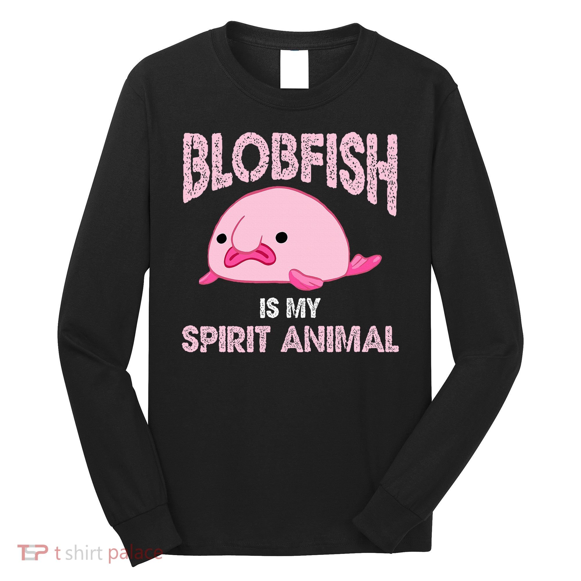 Blobfish Is My Spirit Animal Long Sleeve Shirt