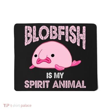 Blobfish Is My Spirit Animal Mousepad