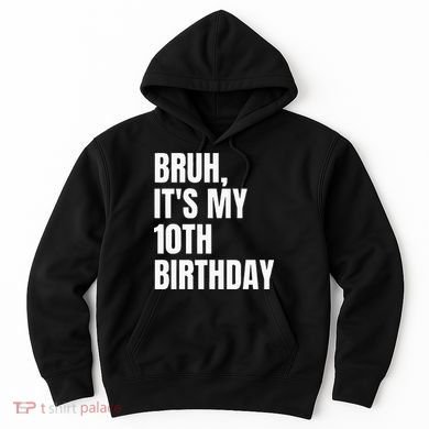 Bruh Its My 10th Birthday Hoodie