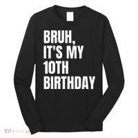 Bruh Its My 10th Birthday Long Sleeve Shirt thumb 0