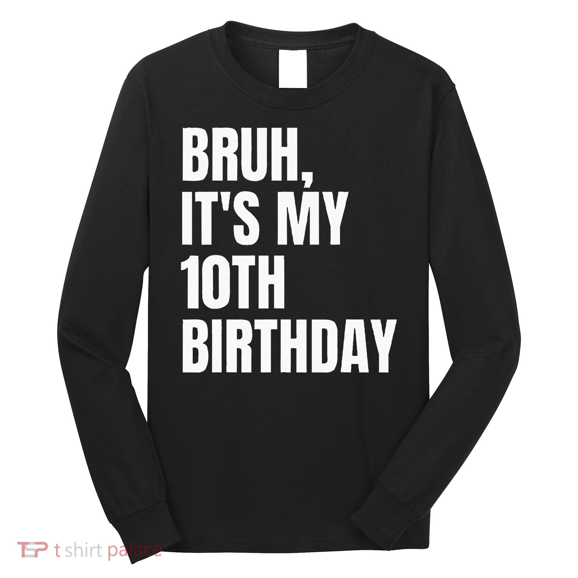 Bruh Its My 10th Birthday Long Sleeve Shirt
