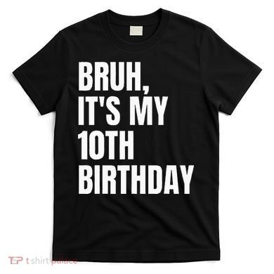 Bruh Its My 10th Birthday T-Shirt
