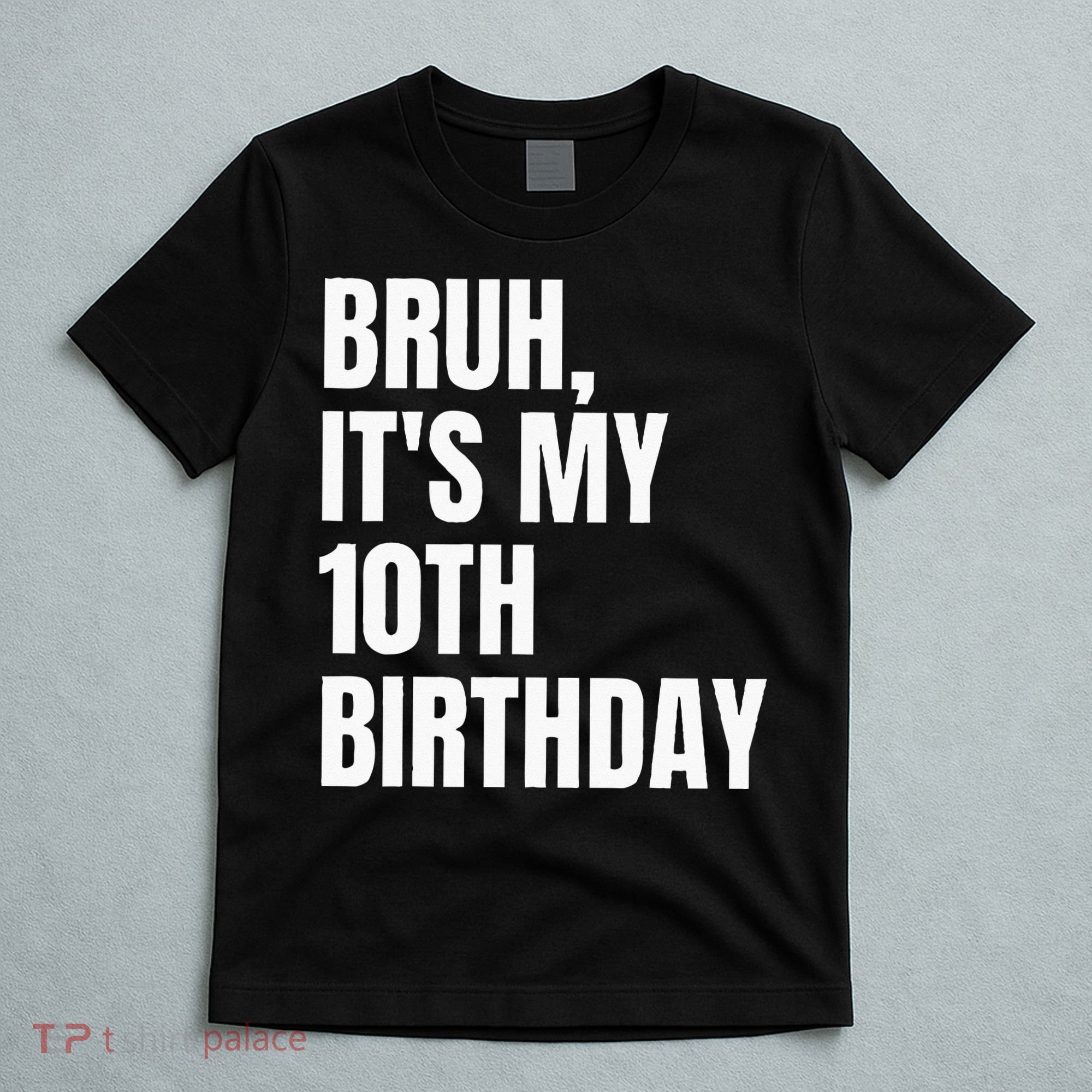 Bruh Its My 10th Birthday T-Shirt