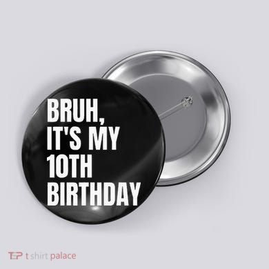 Bruh Its My 10th Birthday Button