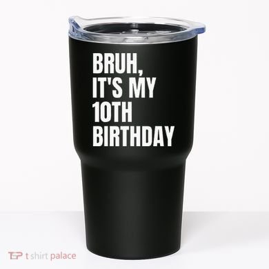 Bruh Its My 10th Birthday Tumbler
