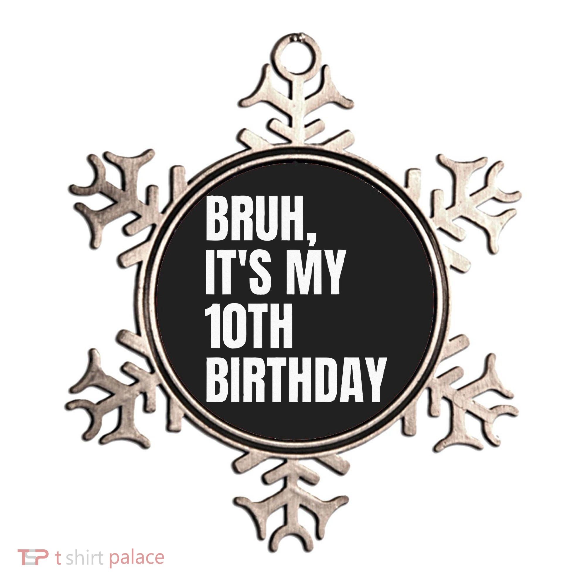 Bruh Its My 10th Birthday Ornament