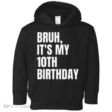 Bruh Its My 10th Birthday Toddler Hoodie