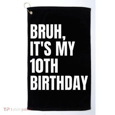 Bruh Its My 10th Birthday Golf Towel