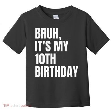 Bruh Its My 10th Birthday Toddler T-Shirt