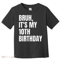 Bruh Its My 10th Birthday Toddler T-Shirt thumb 0