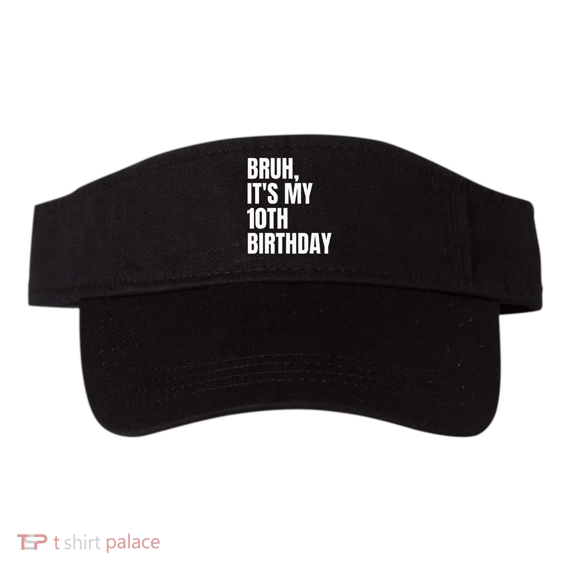 Bruh Its My 10th Birthday Visor