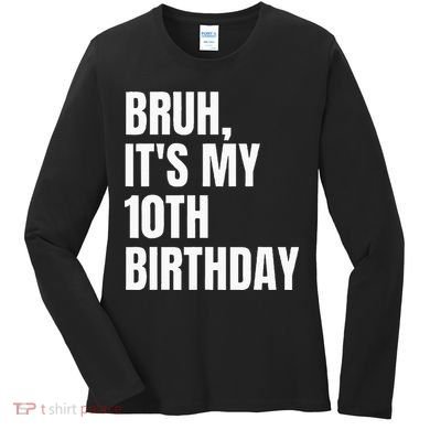 Bruh Its My 10th Birthday Women's Long Sleeve Shirt