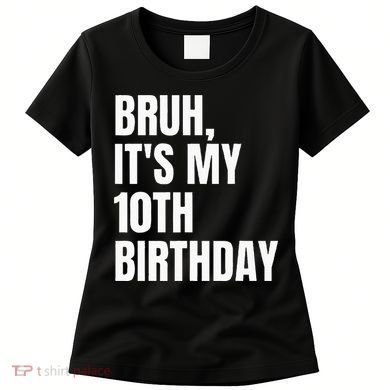 Bruh Its My 10th Birthday Women's T-Shirt