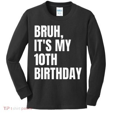 Bruh Its My 10th Birthday Kids Long Sleeve Shirt