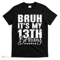 Bruh ItS My 13th Birthday 13 Year Old Birthday T-Shirt thumb 0