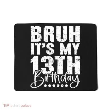 Bruh ItS My 13th Birthday 13 Year Old Birthday Mousepad