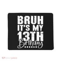 Bruh ItS My 13th Birthday 13 Year Old Birthday Mousepad thumb 0