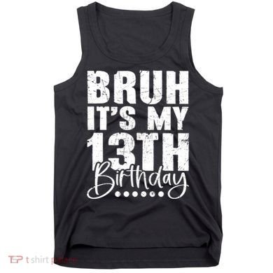 Bruh ItS My 13th Birthday 13 Year Old Birthday Tank Top