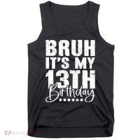 Bruh ItS My 13th Birthday 13 Year Old Birthday Tank Top thumb 0
