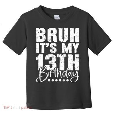 Bruh ItS My 13th Birthday 13 Year Old Birthday Toddler T-Shirt