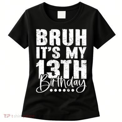 Bruh ItS My 13th Birthday 13 Year Old Birthday Women's T-Shirt