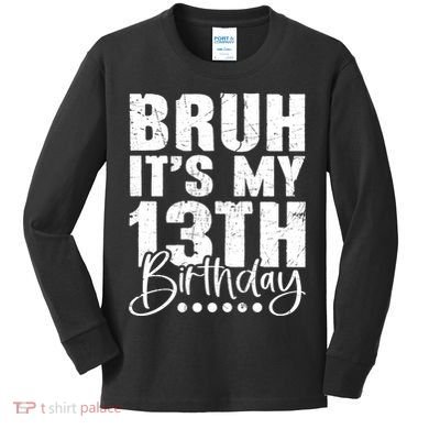 Bruh ItS My 13th Birthday 13 Year Old Birthday Kids Long Sleeve Shirt