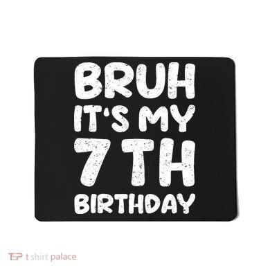 Bruh ItS My 7th Birthday 7 Year Old Birthday Mousepad