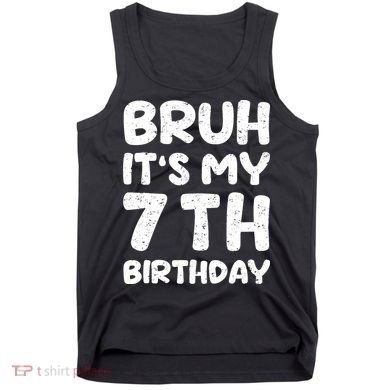 Bruh ItS My 7th Birthday 7 Year Old Birthday Tank Top
