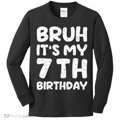 Bruh ItS My 7th Birthday 7 Year Old Birthday Kids Long Sleeve Shirt