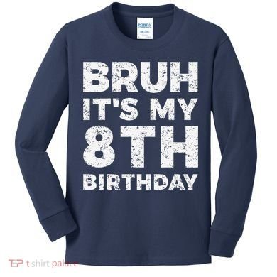 Bruh ItS My 8th Birthday 8 Year Old Birthday Kids Long Sleeve Shirt