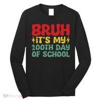 Bruh It's My 100th Day Of School 100 Days Of School Long Sleeve Shirt thumb 0