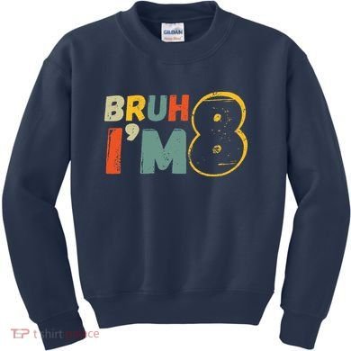 Bruh ItS My 8th Birthday IM 8 Year Old Birthday Gift Kids Sweatshirt