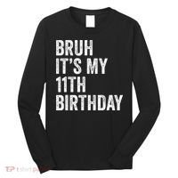 Bruh Its My 11th Birthday 11 Years Old Eleventh Birthday Long Sleeve Shirt thumb 0