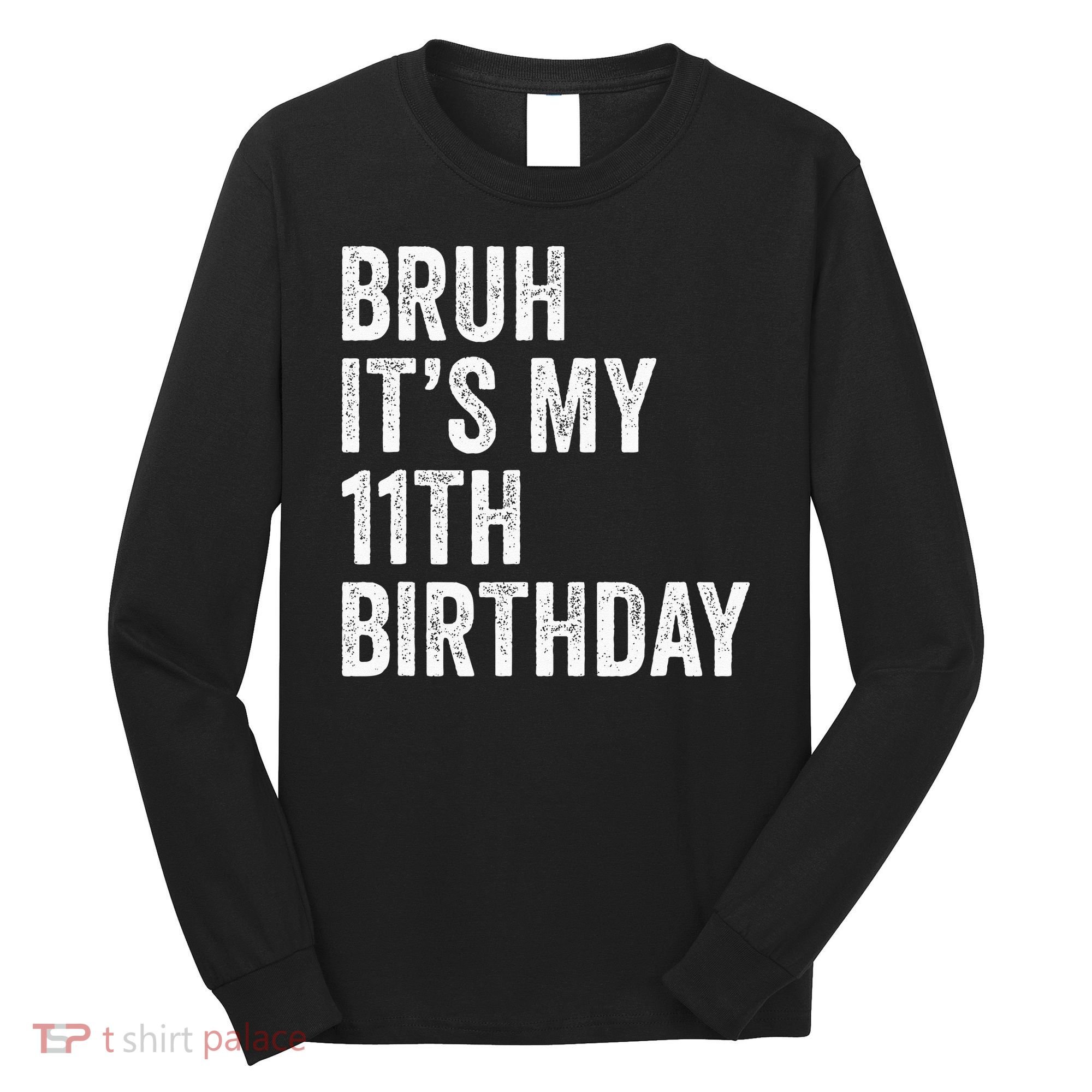 Bruh Its My 11th Birthday 11 Years Old Eleventh Birthday Long Sleeve Shirt