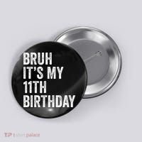 Bruh Its My 11th Birthday 11 Years Old Eleventh Birthday Button thumb 0