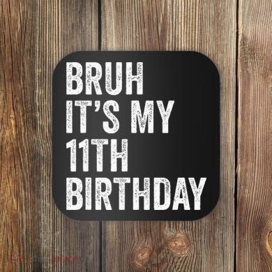 Bruh Its My 11th Birthday 11 Years Old Eleventh Birthday Coaster