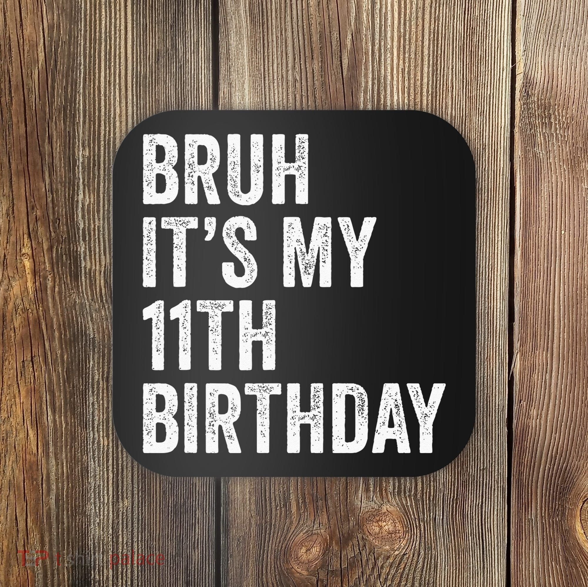 Bruh Its My 11th Birthday 11 Years Old Eleventh Birthday Coaster