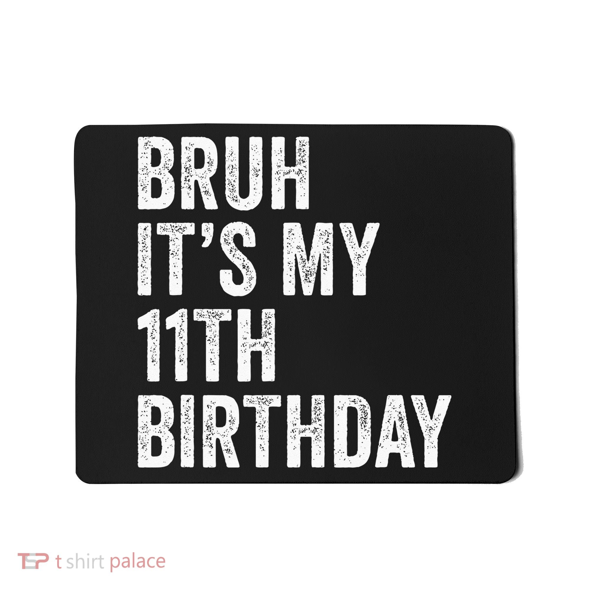Bruh Its My 11th Birthday 11 Years Old Eleventh Birthday Mousepad