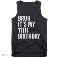 Bruh Its My 11th Birthday 11 Years Old Eleventh Birthday Tank Top thumb 0
