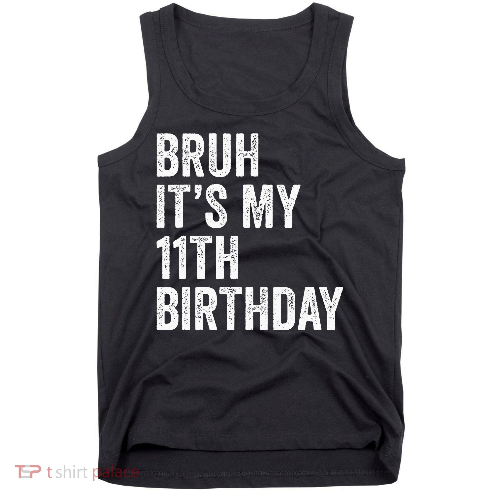 Bruh Its My 11th Birthday 11 Years Old Eleventh Birthday Tank Top