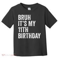 Bruh Its My 11th Birthday 11 Years Old Eleventh Birthday Toddler T-Shirt thumb 0