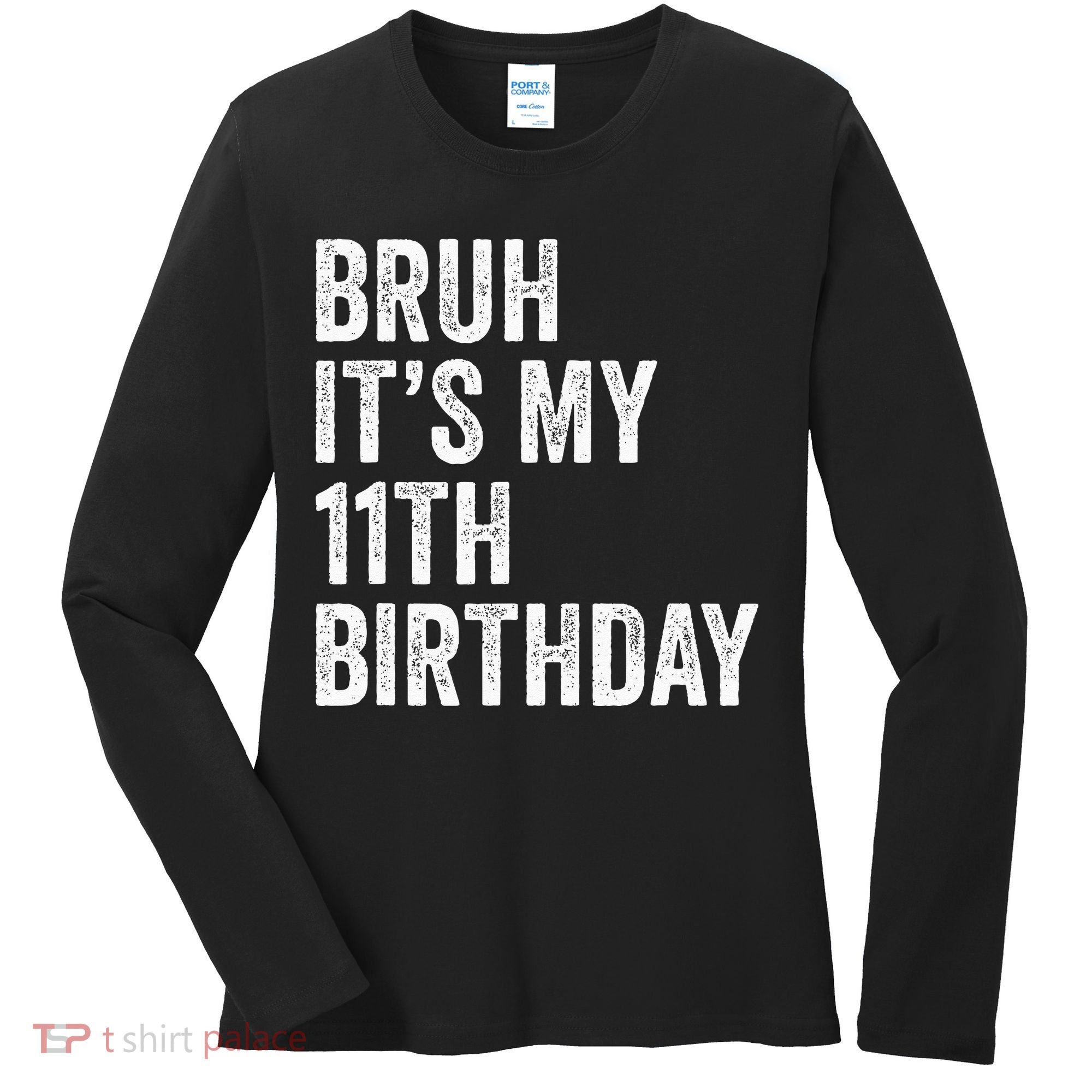 Bruh Its My 11th Birthday 11 Years Old Eleventh Birthday Women's Long Sleeve Shirt